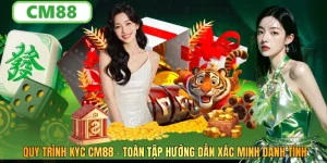 Quy Trình KYC CM88 – Toàn Tập Hướng Dẫn Xác Minh Danh Tính